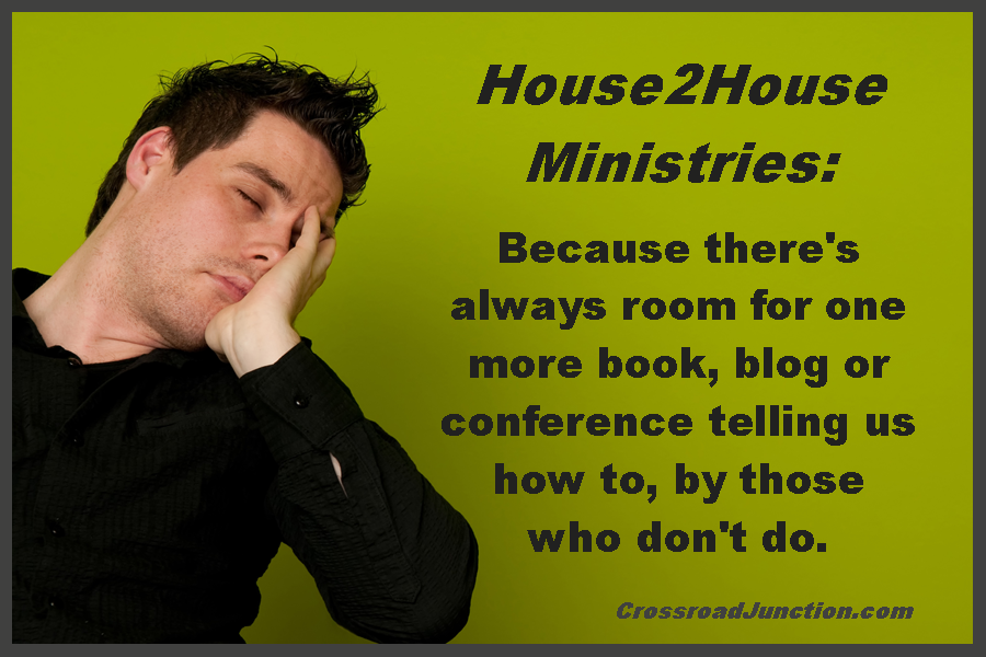House2House Ministries: Because there's always room for one more book, blog or conference telling us how to, by those who don't do.